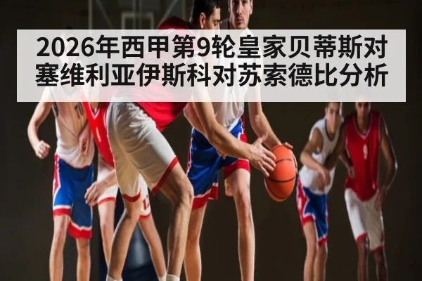 2026年西甲第9轮皇家贝蒂斯对塞维利亚伊斯科对苏索德比分析
